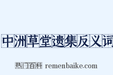 中洲草堂遗集反义词是什么意思的图片
